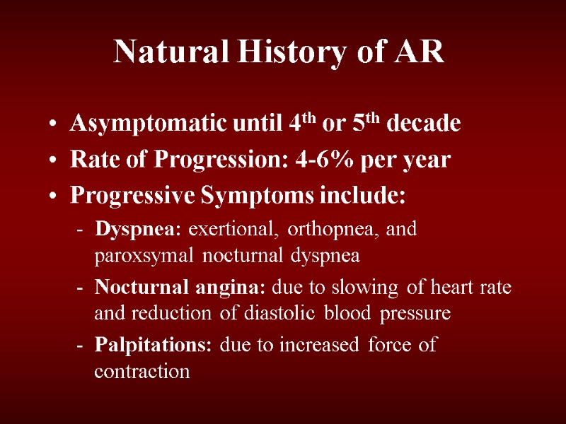 Natural History of AR Asymptomatic until 4th or 5th decade Rate of Progression: 4-6%
